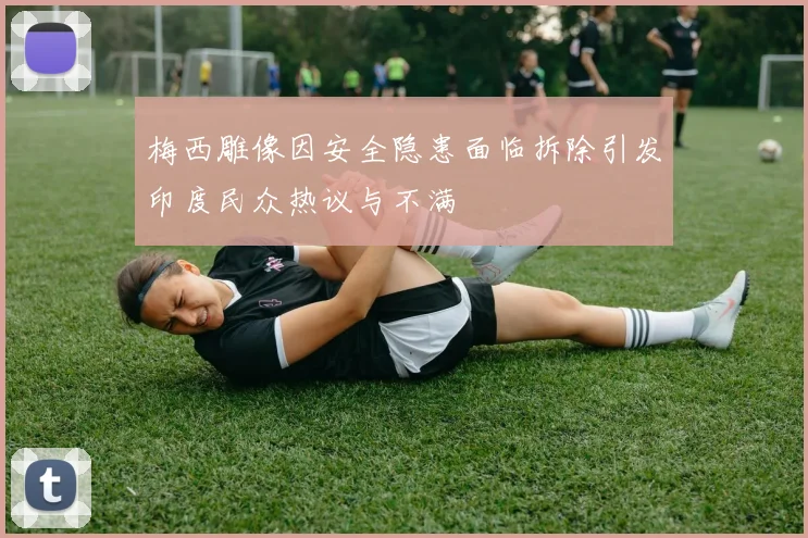 梅西雕像因安全隐患面临拆除引发印度民众热议与不满