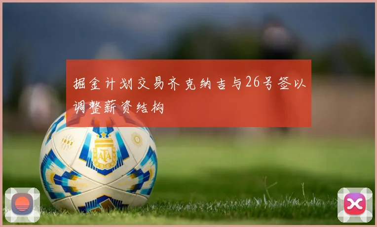 掘金计划交易齐克纳吉与26号签以调整薪资结构