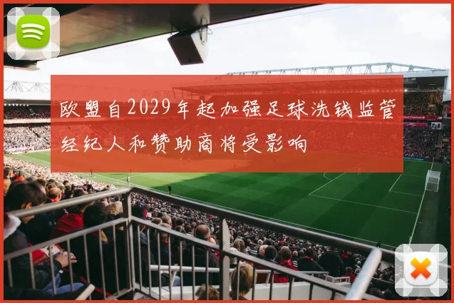欧盟自2029年起加强足球洗钱监管经纪人和赞助商将受影响