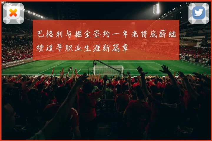 巴格利与掘金签约一年老将底薪继续追寻职业生涯新篇章